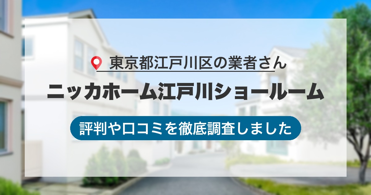 東京都江戸川区の業者 ニッカホーム江戸川ショールーム｜評判と口コミ