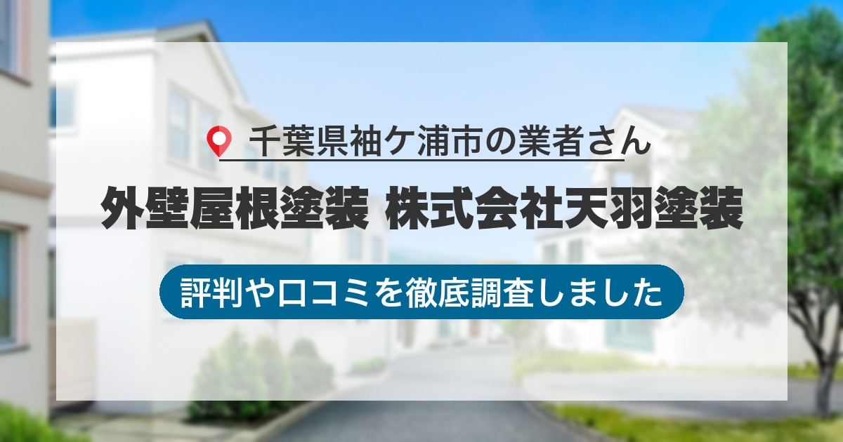 千葉県袖ケ浦市の業者 外壁屋根塗装 株式会社天羽塗装|評判と口コミ