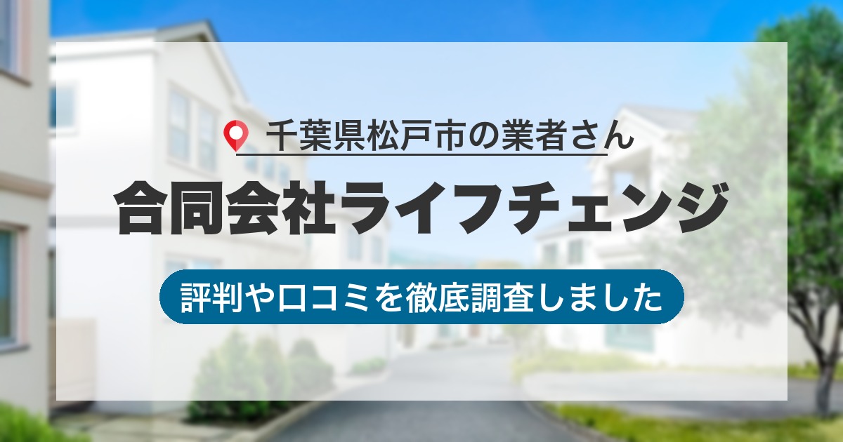 千葉県松戸市の業者 合同会社ライフチェンジ｜評判と口コミ