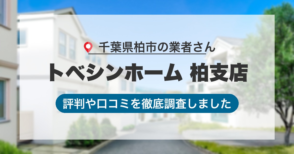 千葉県柏市の業者 トベシンホーム 柏支店｜評判と口コミ
