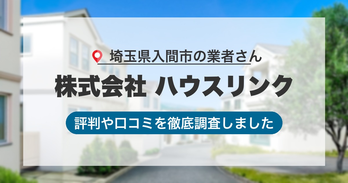埼玉県入間市の業者 株式会社 ハウスリンク｜評判と口コミ