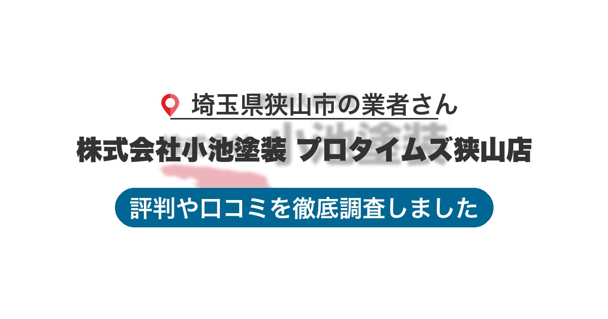 埼玉県狭山市の業者 株式会社小池塗装 プロタイムズ狭山店｜評判と口コミ