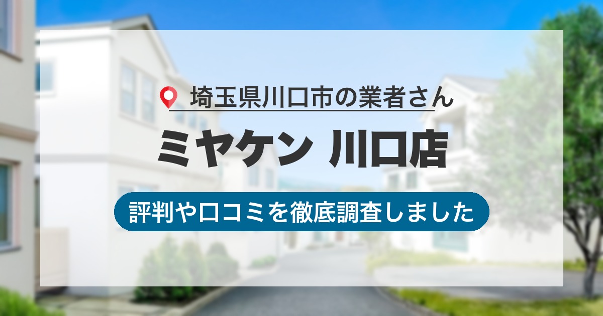 埼玉県川口市の業者 ミヤケン 川口店｜評判と口コミ