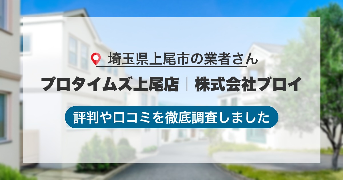 埼玉県上尾市の業者 プロタイムズ上尾店｜株式会社ブロイ｜評判と口コミ