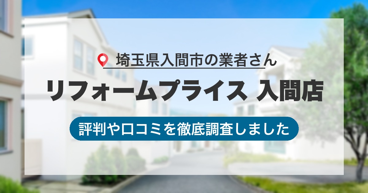 埼玉県入間市の業者 リフォームプライス 入間店｜評判と口コミ