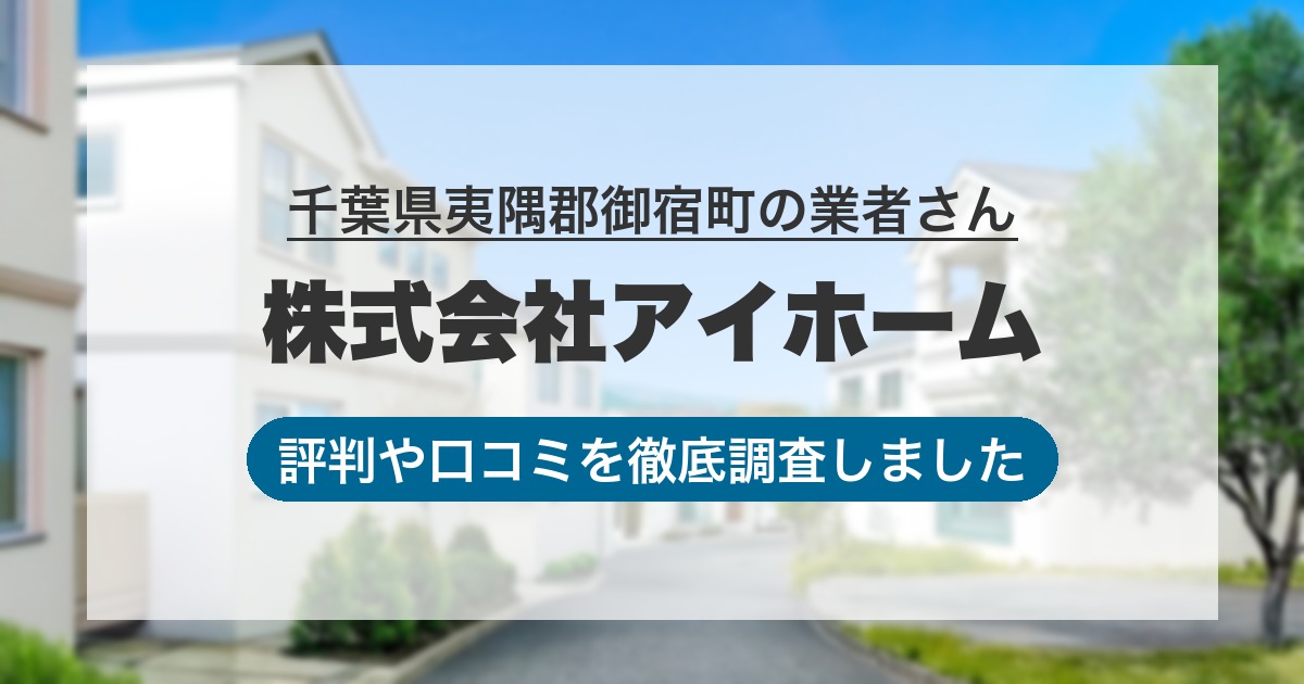 千葉県夷隅郡御宿町の業者 株式会社アイホーム｜評判と口コミ