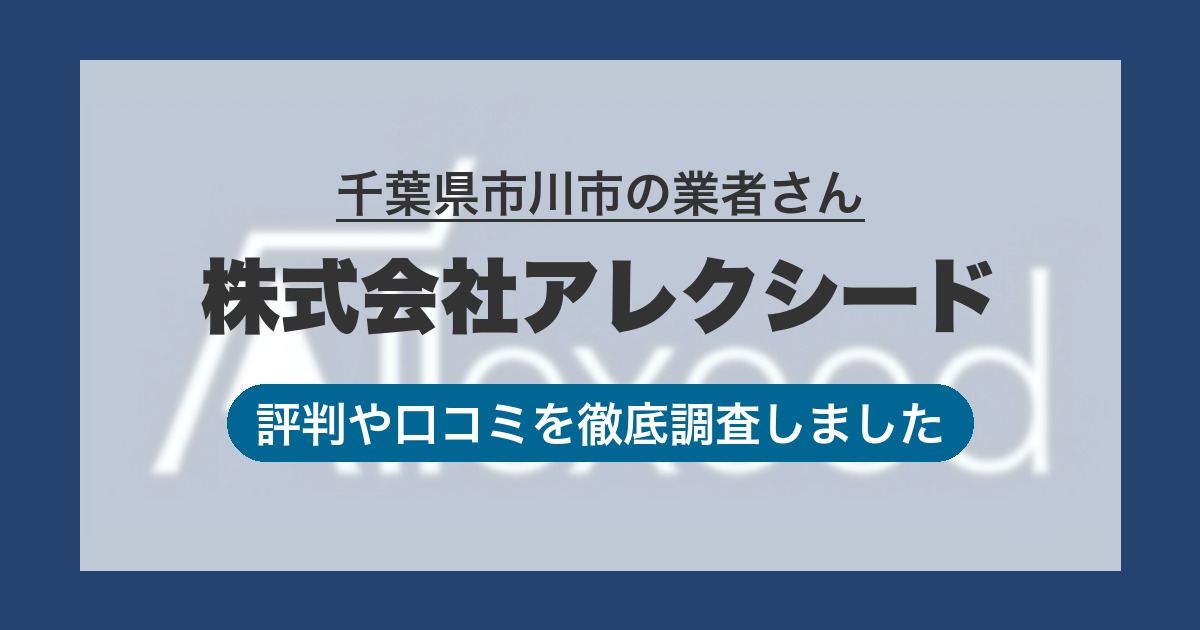 千葉県市川市の業者 株式会社アレクシード｜評判と口コミ