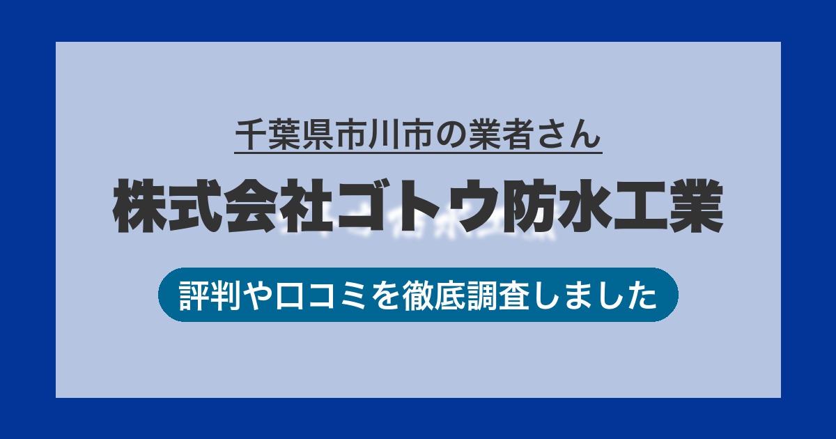 千葉県市川市の業者 株式会社ゴトウ防水工業｜評判と口コミ
