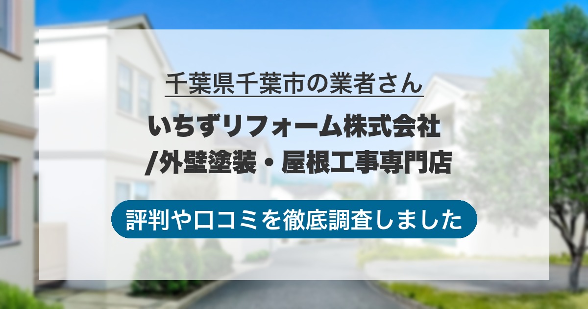 千葉県千葉市の業者 いちずリフォーム株式会社 /外壁塗装・屋根工事専門店｜評判と口コミ