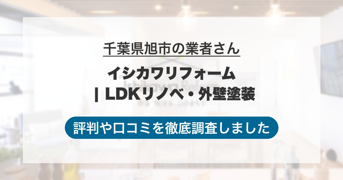 千葉県旭市の業者 イシカワリフォーム | LDKリノベ・外壁塗装｜評判と口コミ