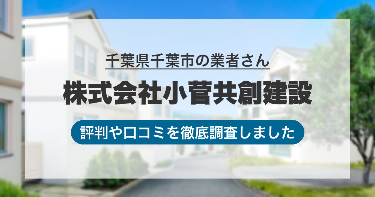千葉県千葉市の業者 株式会社小菅共創建設｜評判と口コミ