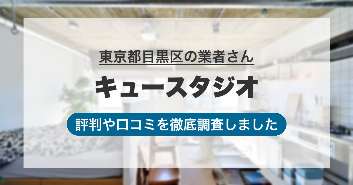 東京都目黒区の業者 キュースタジオ｜評判と口コミ