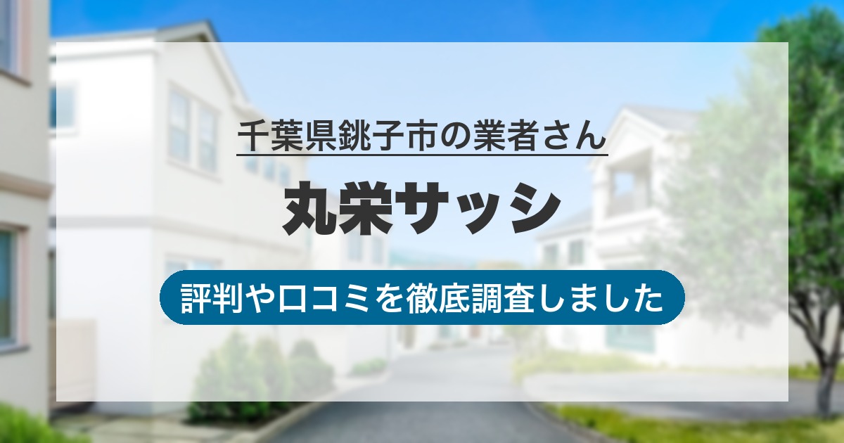 千葉県銚子市の業者 丸栄サッシ｜評判と口コミ