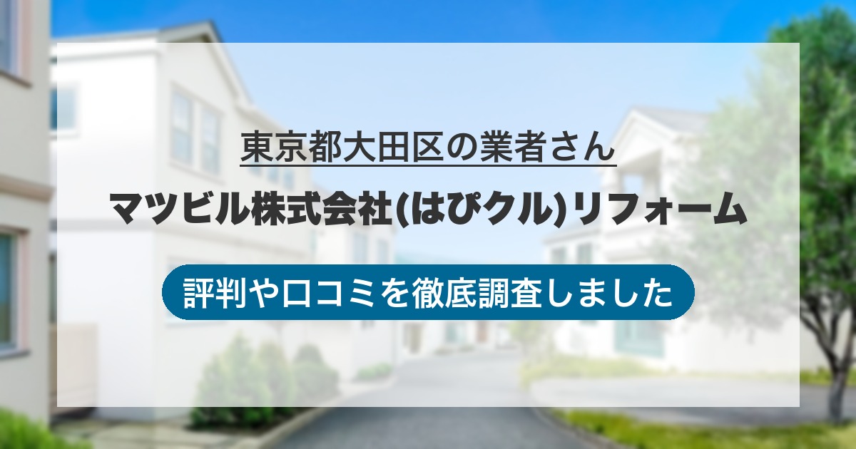 東京都大田区の業者 マツビル株式会社(はぴクル)リフォーム｜評判と口コミ