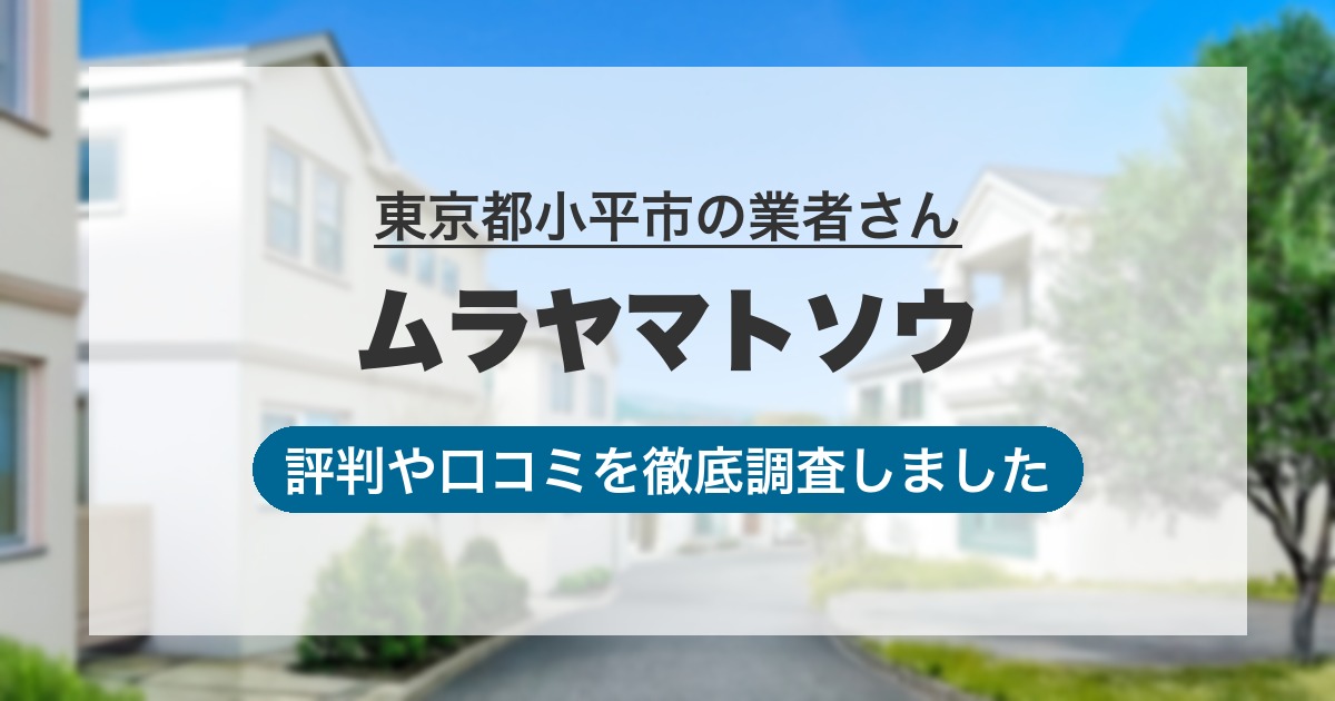 東京都小平市の業者 ムラヤマトソウ｜評判と口コミ
