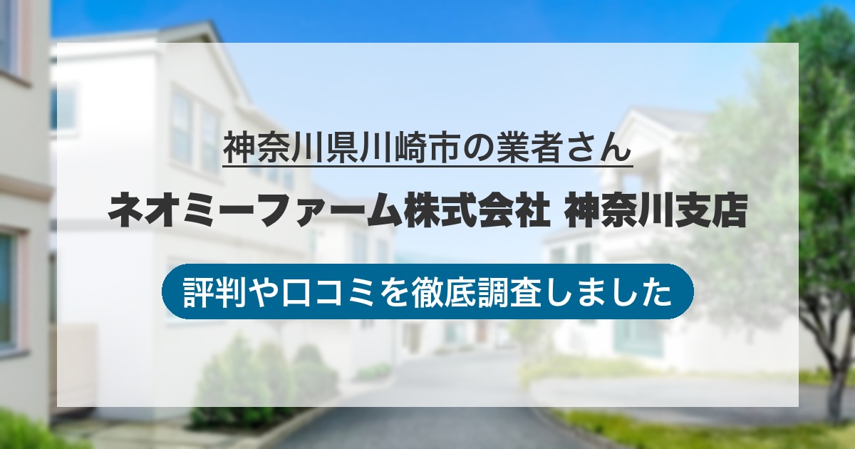 神奈川県川崎市の業者 ネオミーファーム株式会社 神奈川支店｜評判と口コミ