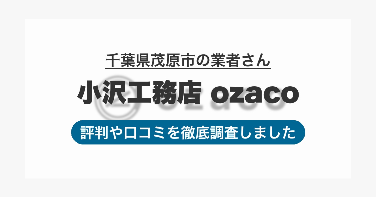 千葉県茂原市の業者 小沢工務店 ozaco｜評判と口コミ