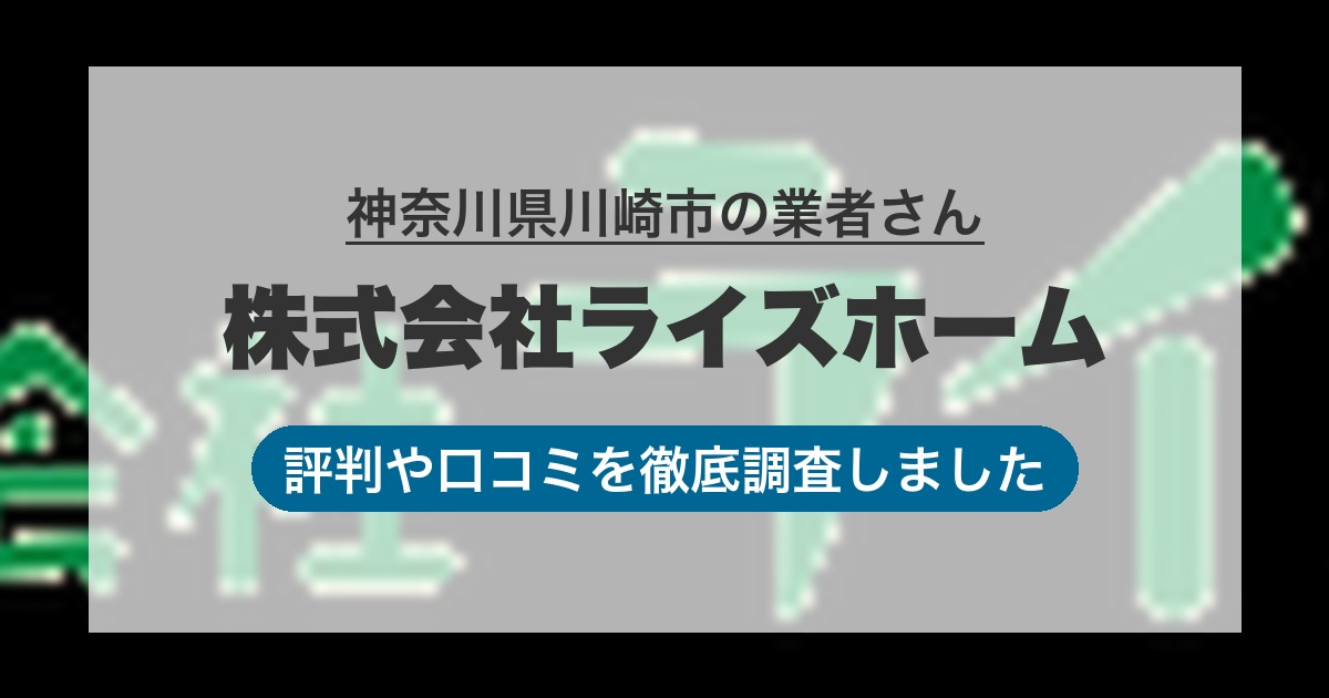 神奈川県川崎市の業者 株式会社ライズホーム｜評判と口コミ