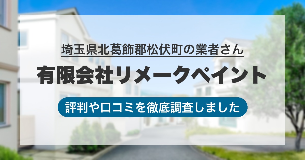 埼玉県北葛飾郡松伏町の業者 有限会社リメークペイント｜評判と口コミ