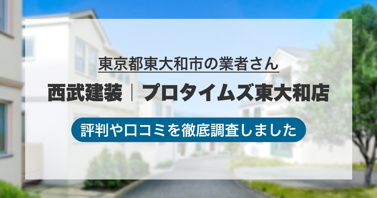 東京都東大和市の業者 西武建装｜プロタイムズ東大和店｜評判と口コミ