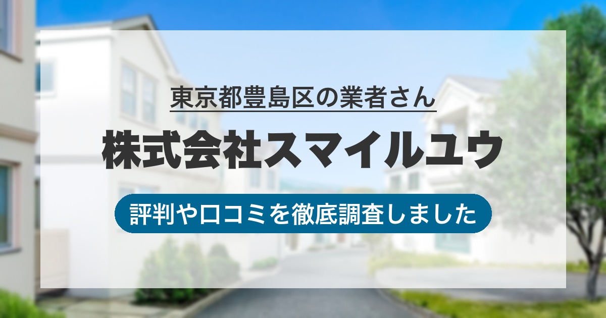 東京都豊島区の業者 株式会社スマイルユウ｜評判と口コミ