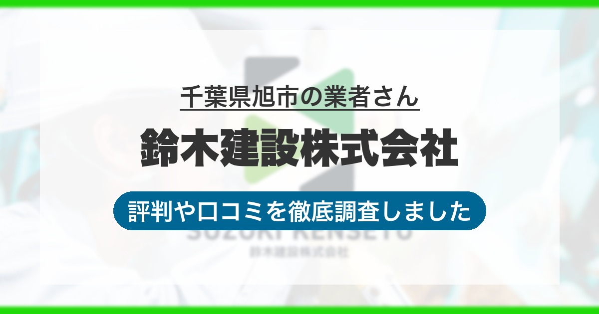 千葉県旭市の業者 鈴木建設株式会社｜評判と口コミ