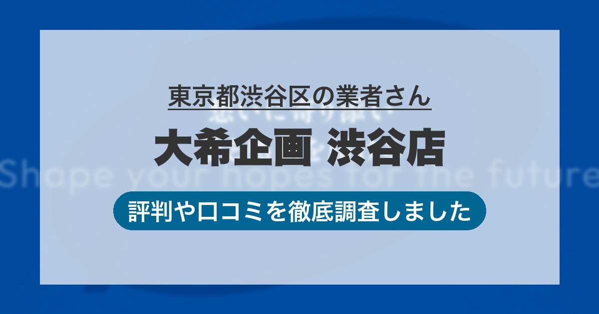 東京都渋谷区の業者 大希企画 渋谷店｜評判と口コミ