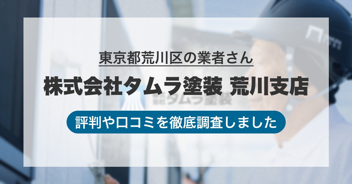 東京都荒川区の業者 株式会社タムラ塗装 荒川支店｜評判と口コミ
