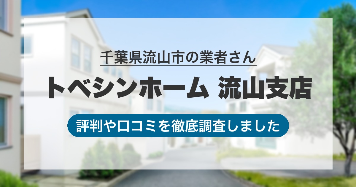 千葉県流山市の業者 トベシンホーム 流山支店｜評判と口コミ