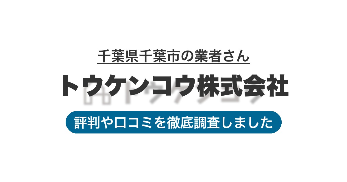 千葉県千葉市の業者 トウケンコウ株式会社｜評判と口コミ
