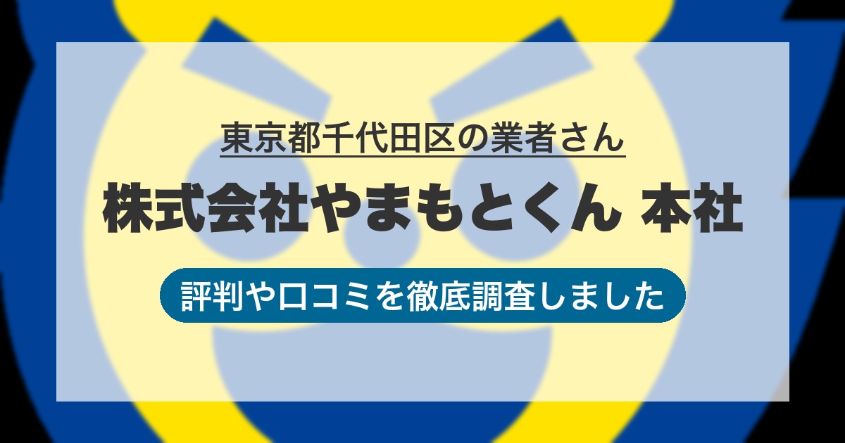東京都千代田区の業者 株式会社やまもとくん 本社｜評判と口コミ