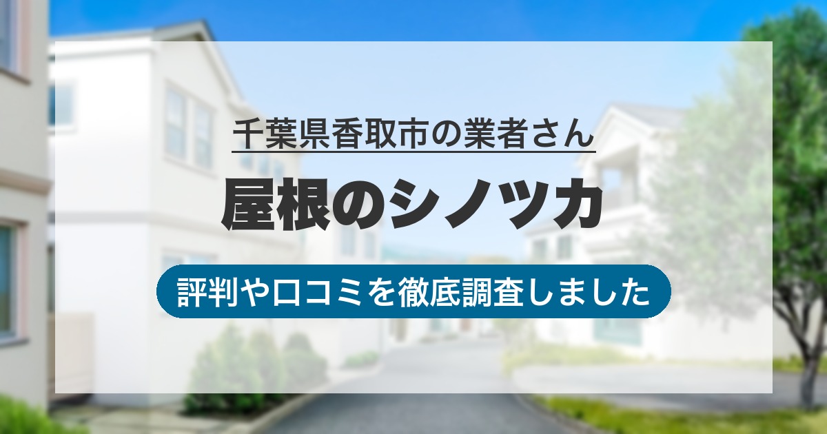 千葉県香取市の業者 屋根のシノツカ｜評判と口コミ