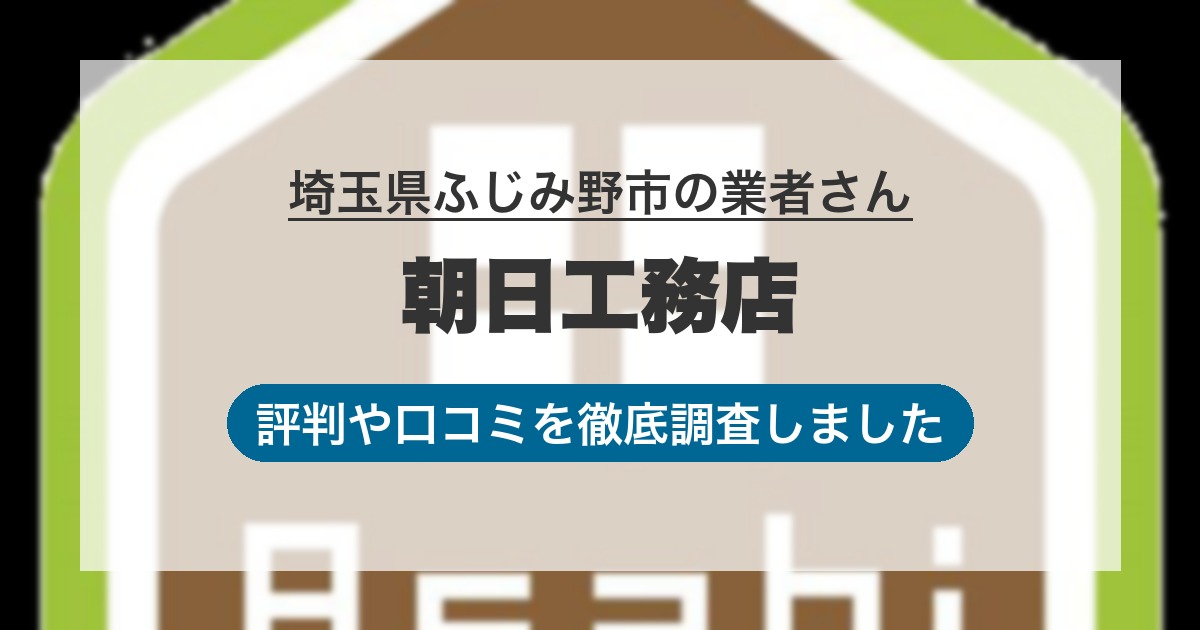埼玉県ふじみ野市の業者 朝日工務店｜評判と口コミ
