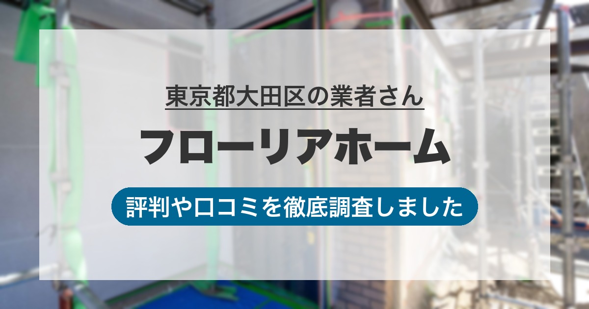 東京都大田区の業者 フローリアホーム｜評判と口コミ