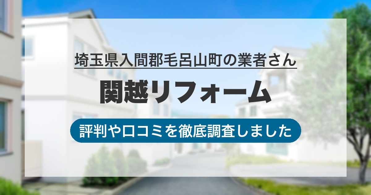 埼玉県入間郡毛呂山町の業者 関越リフォーム｜評判と口コミ