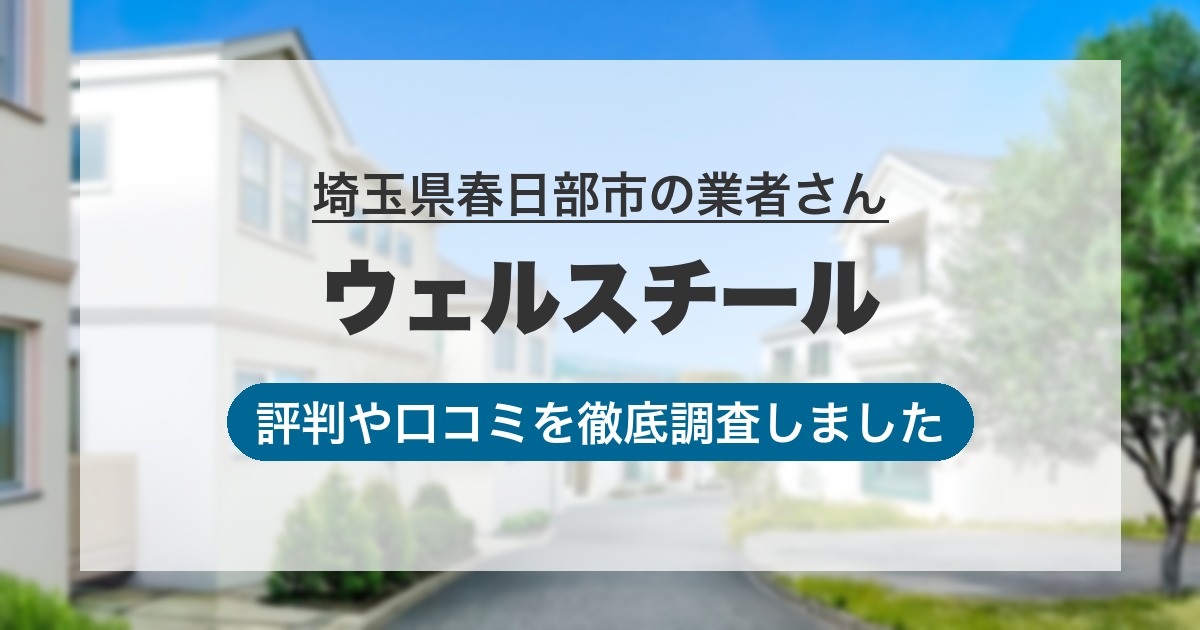 埼玉県春日部市の業者 ウェルスチール｜評判と口コミ