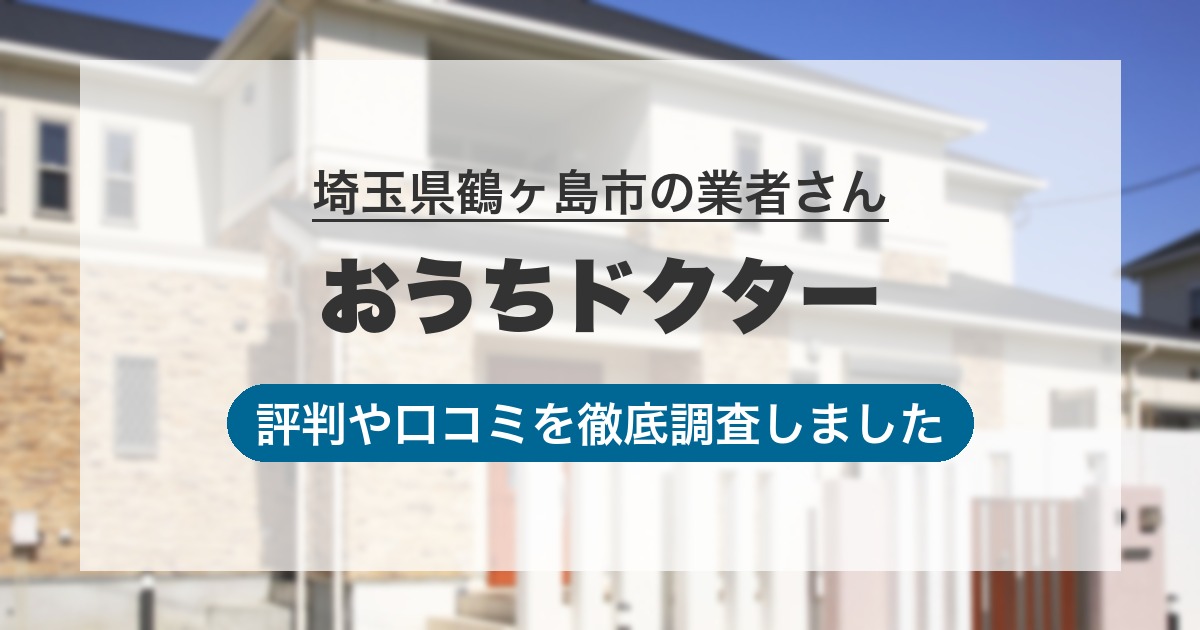 埼玉県鶴ヶ島市の業者 おうちドクター｜評判と口コミ
