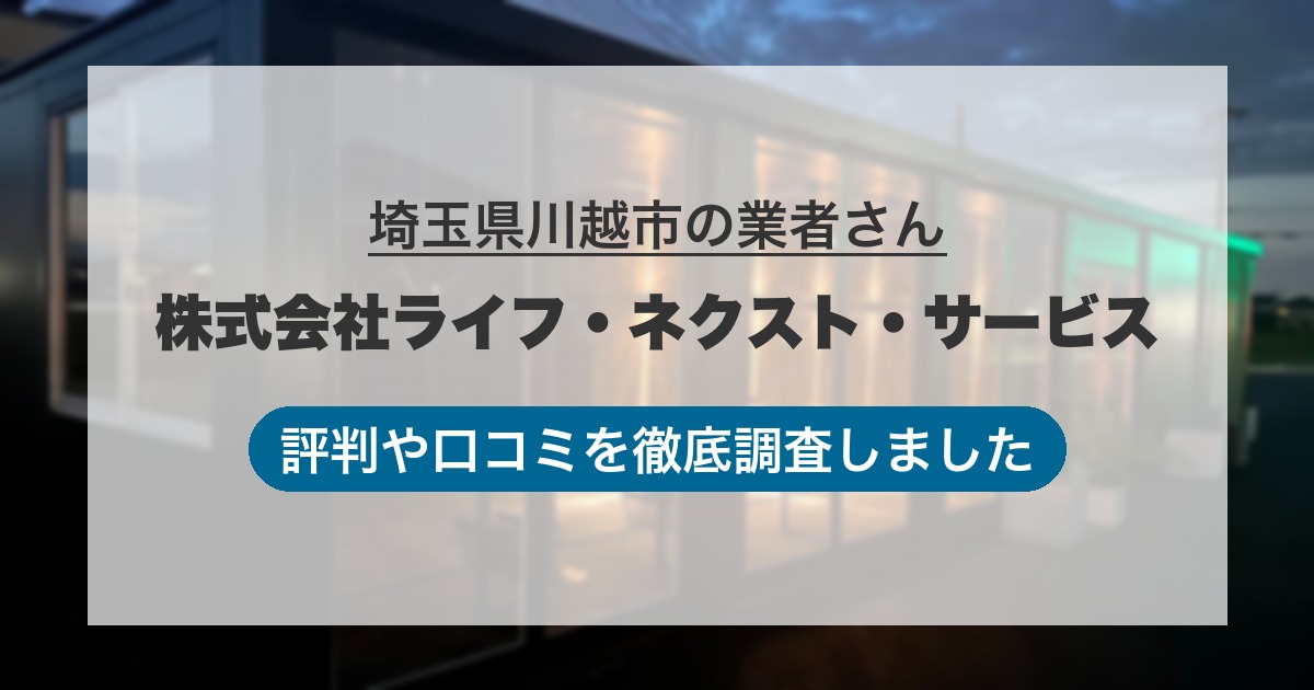 埼玉県川越市の業者 株式会社ライフ・ネクスト・サービス｜評判と口コミ
