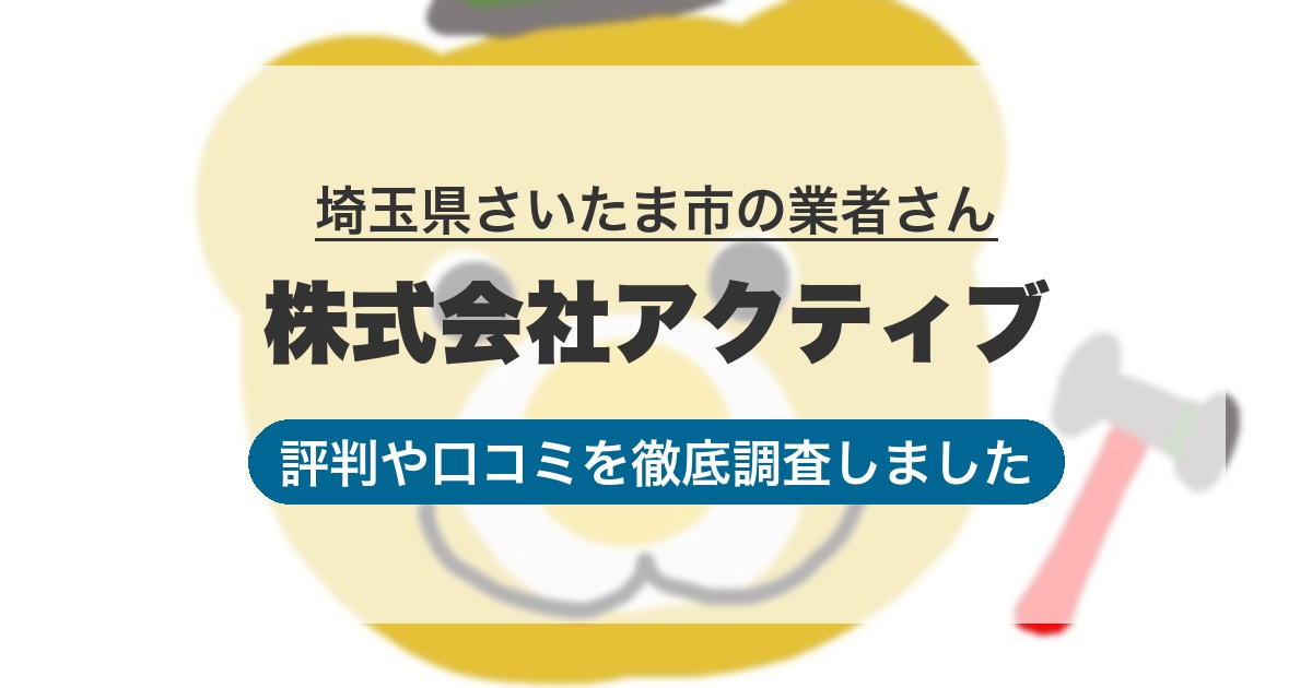 埼玉県さいたま市の業者 株式会社アクティブ｜評判と口コミ