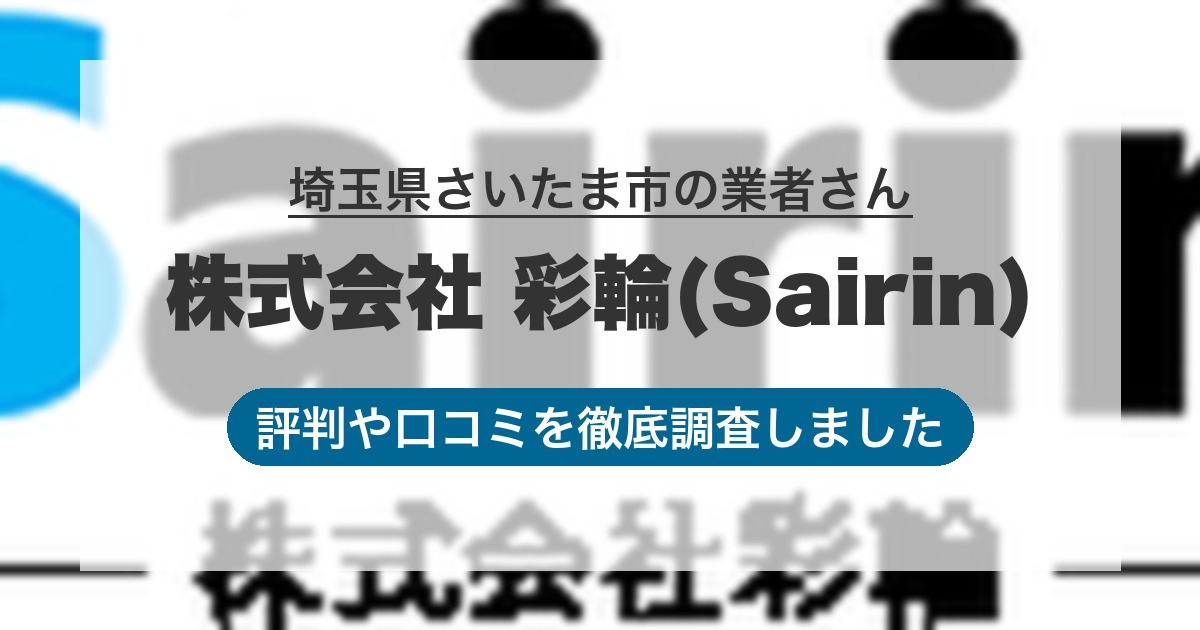 埼玉県さいたま市の業者 株式会社 彩輪(Sairin)｜評判と口コミ