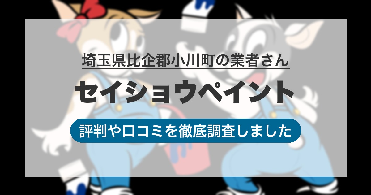 埼玉県比企郡小川町の業者 セイショウペイント｜評判と口コミ