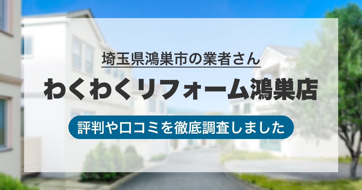 埼玉県鴻巣市の業者 わくわくリフォーム鴻巣店|評判と口コミ
