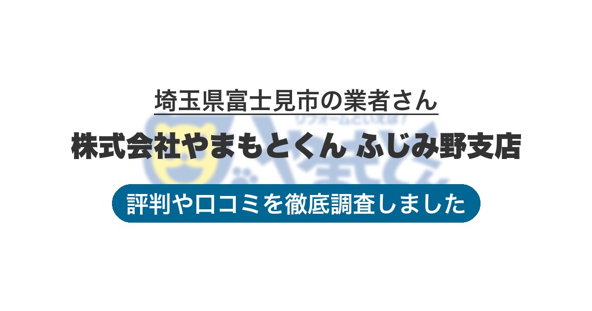 埼玉県富士見市の業者 株式会社やまもとくん ふじみ野支店｜評判と口コミ