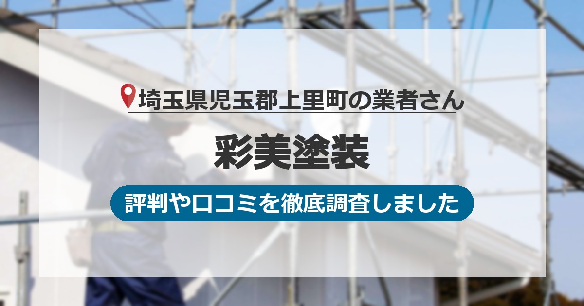 埼玉県児玉郡上里町の業者 彩美塗装｜評判と口コミ
