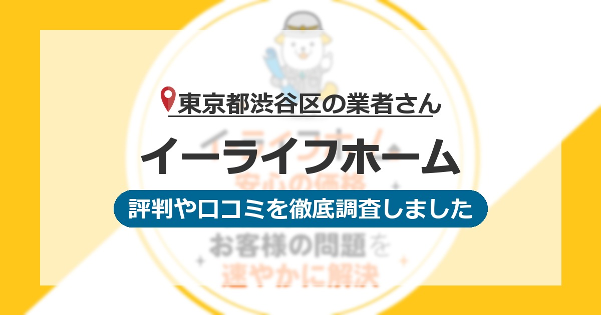 東京都渋谷区の業者 イーライフホーム｜評判と口コミ
