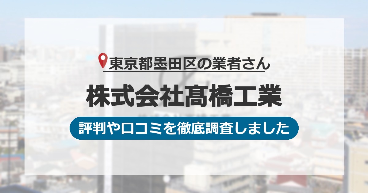 東京都墨田区の業者 株式会社髙橋工業｜評判と口コミ
