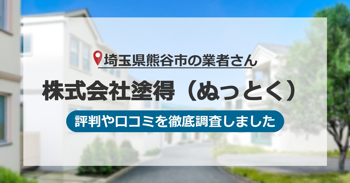 埼玉県熊谷市の業者 株式会社塗得（ぬっとく）｜評判と口コミ