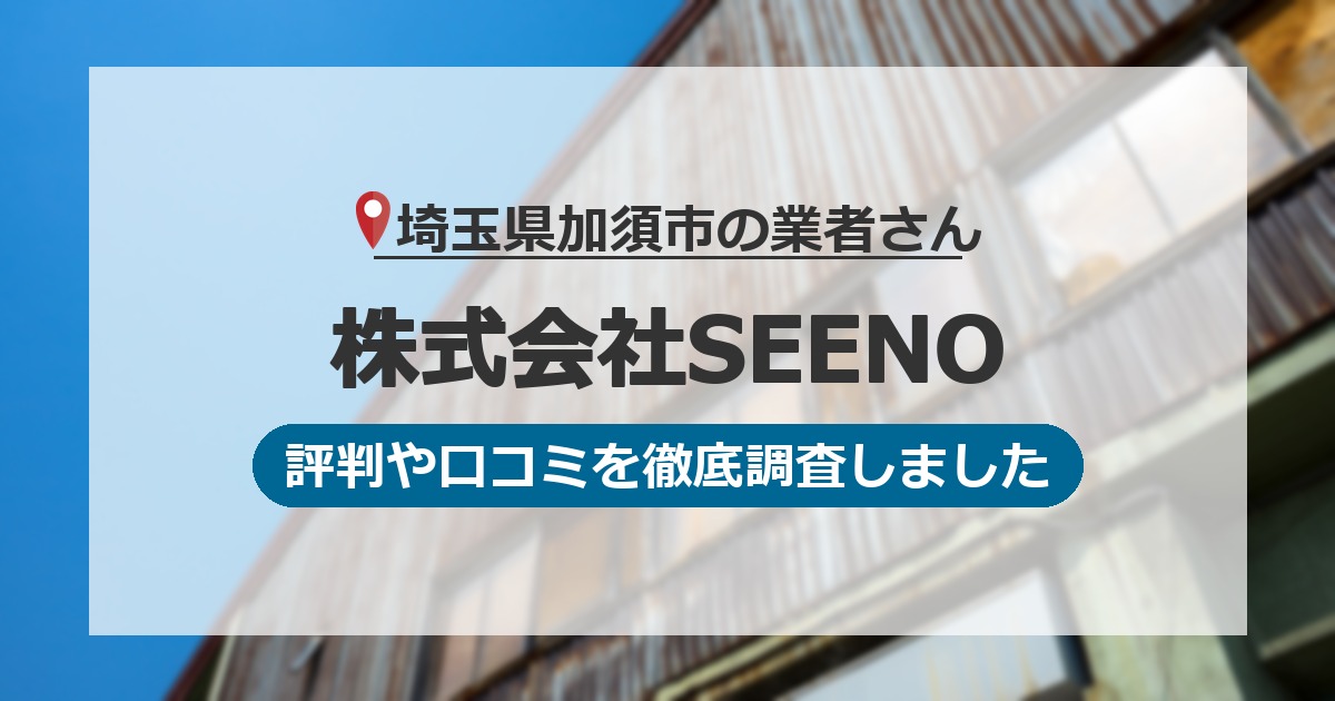 埼玉県加須市の業者 株式会社SEENO｜評判と口コミ