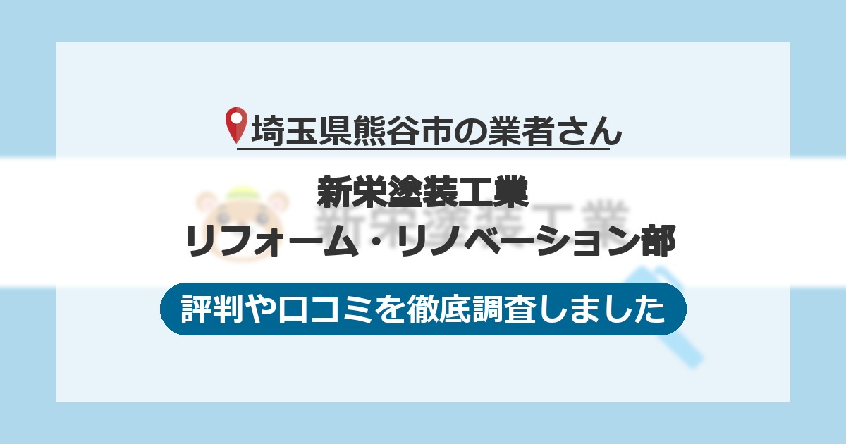 埼玉県熊谷市の業者 新栄塗装工業 リフォーム・リノベーション部｜評判と口コミ