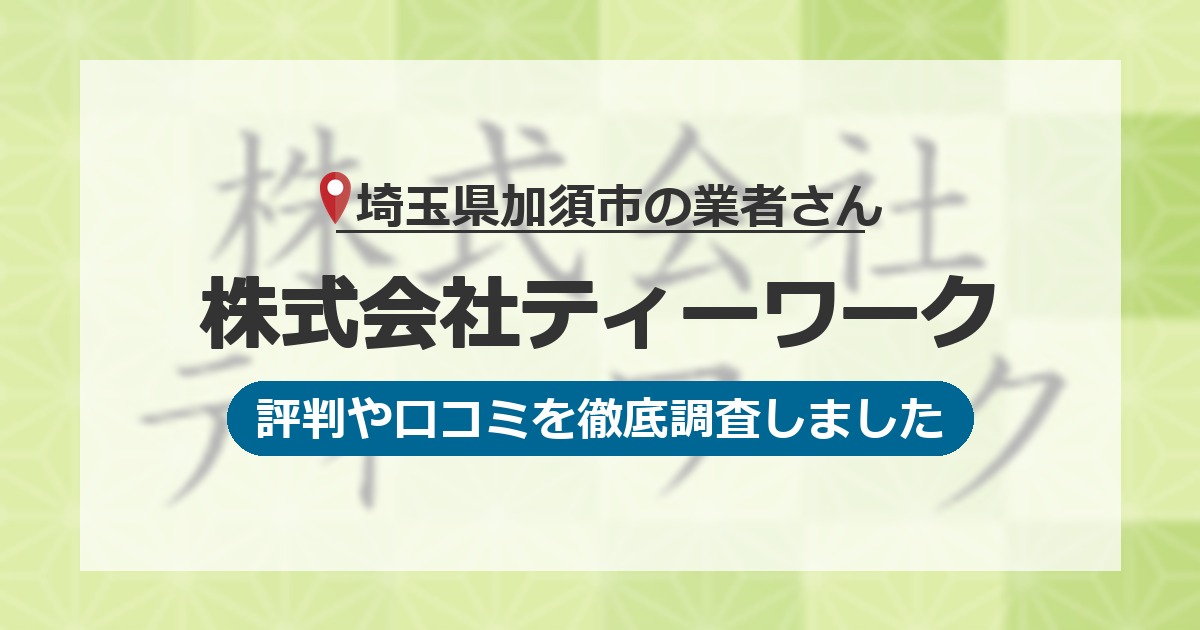 埼玉県加須市の業者 株式会社ティーワーク｜評判と口コミ
